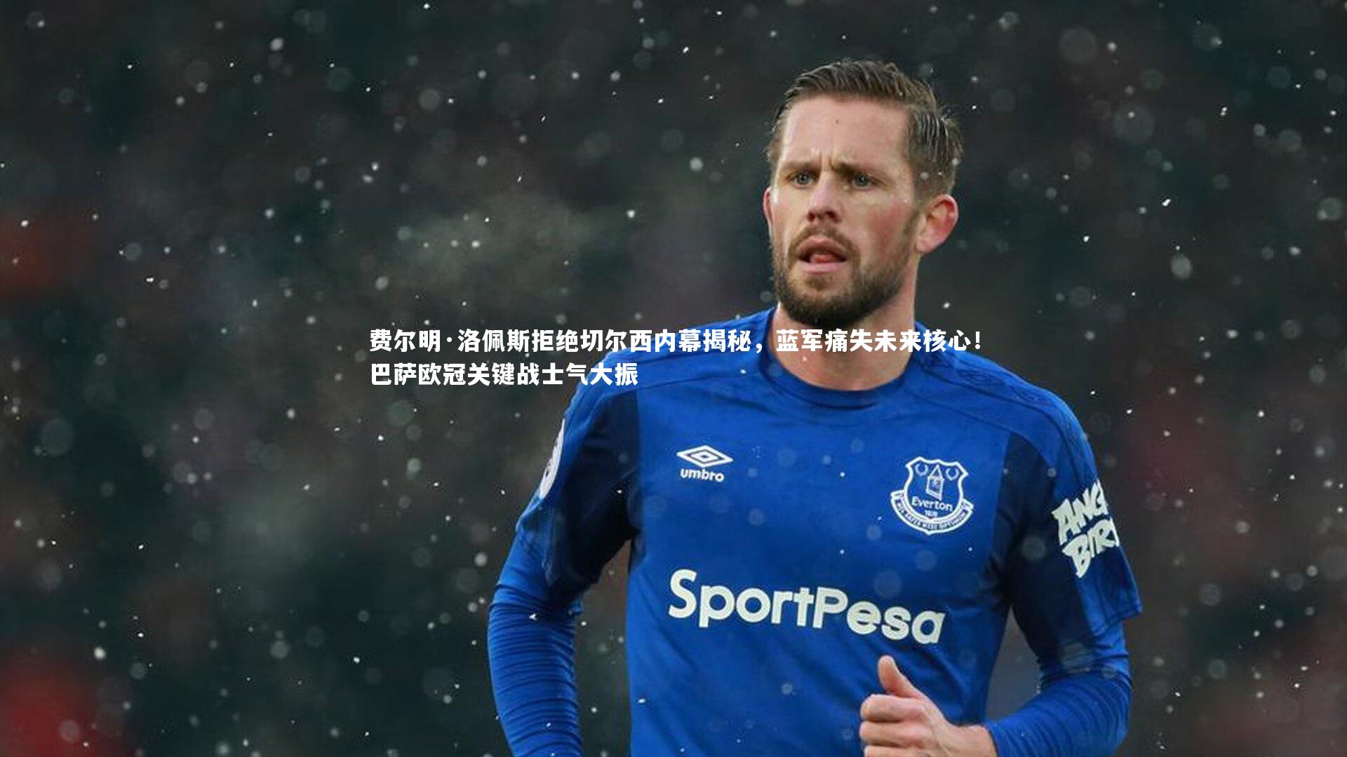 费尔明·洛佩斯拒绝切尔西内幕揭秘,蓝军痛失未来核心!巴萨欧冠关键战士气大振