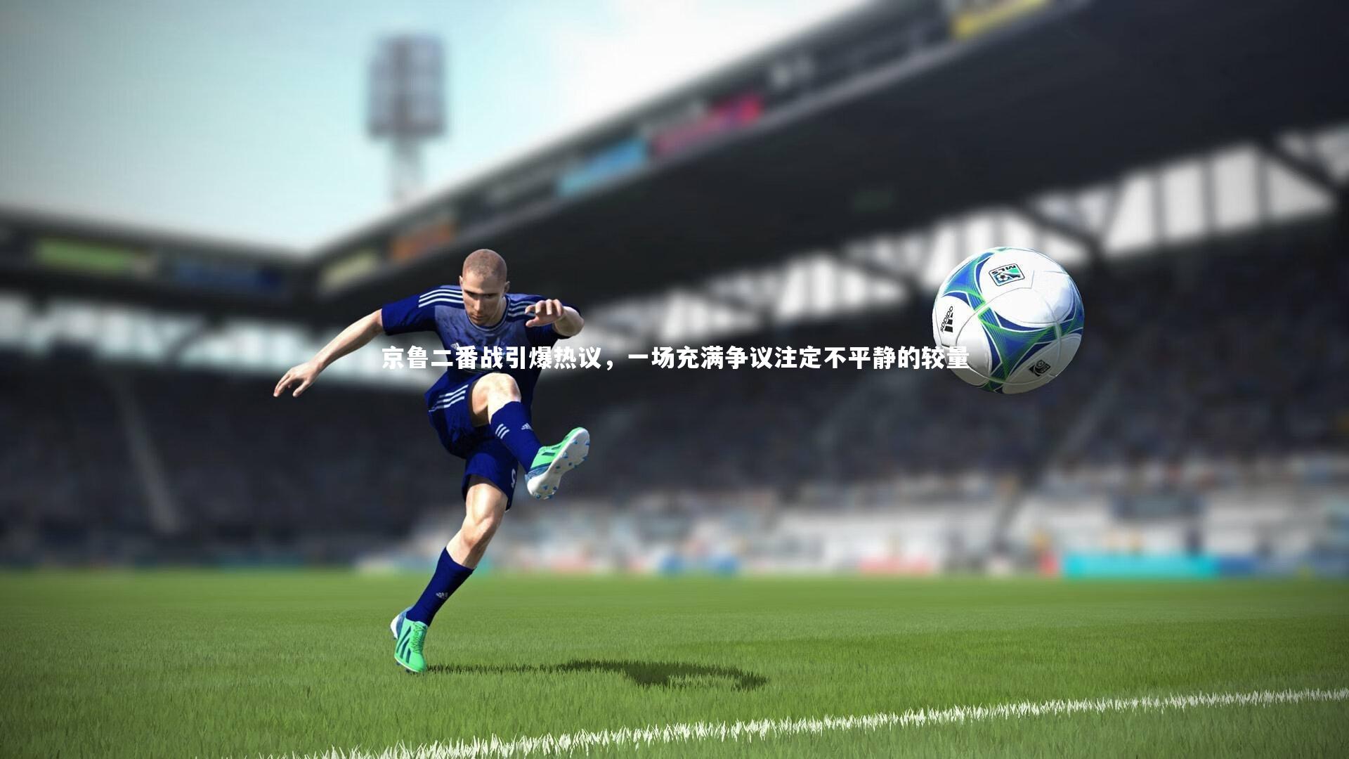 京鲁二番战引爆热议,一场充满争议注定不平静的较量